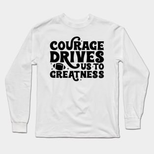 Courage drives us to greatness football Funny Quote Hilarious Sayings Humor Long Sleeve T-Shirt